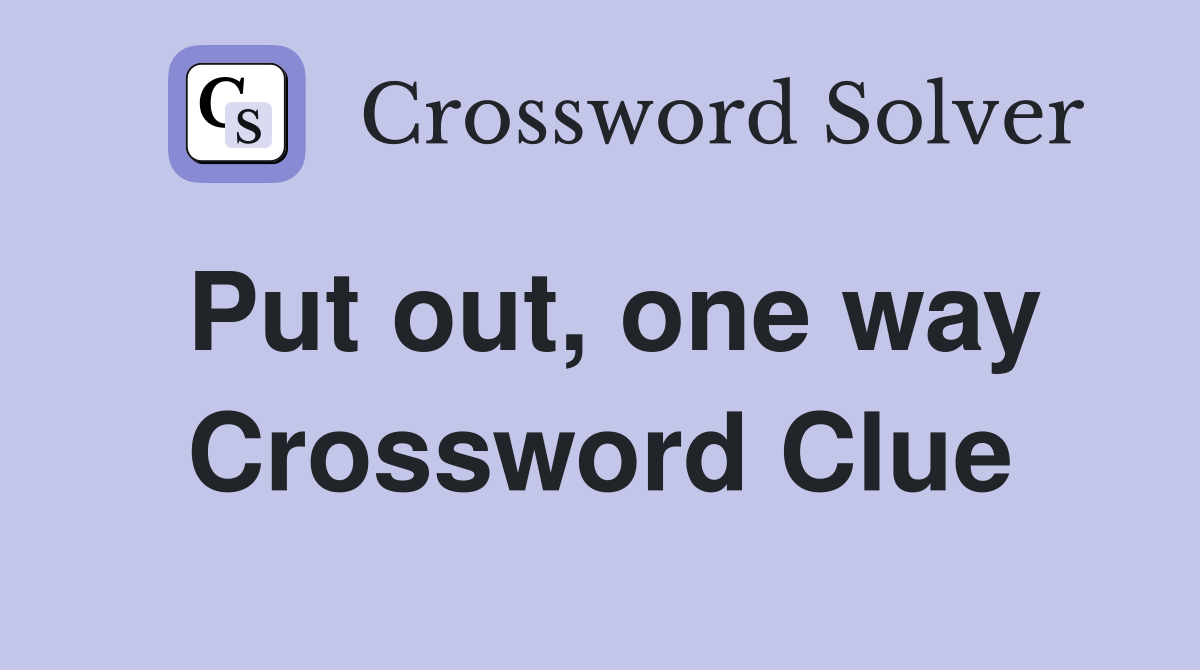 Put out, one way Crossword Clue