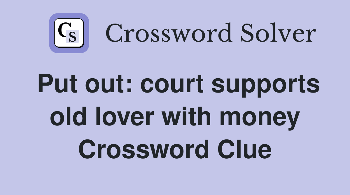 Put out: court supports old lover with money Crossword Clue