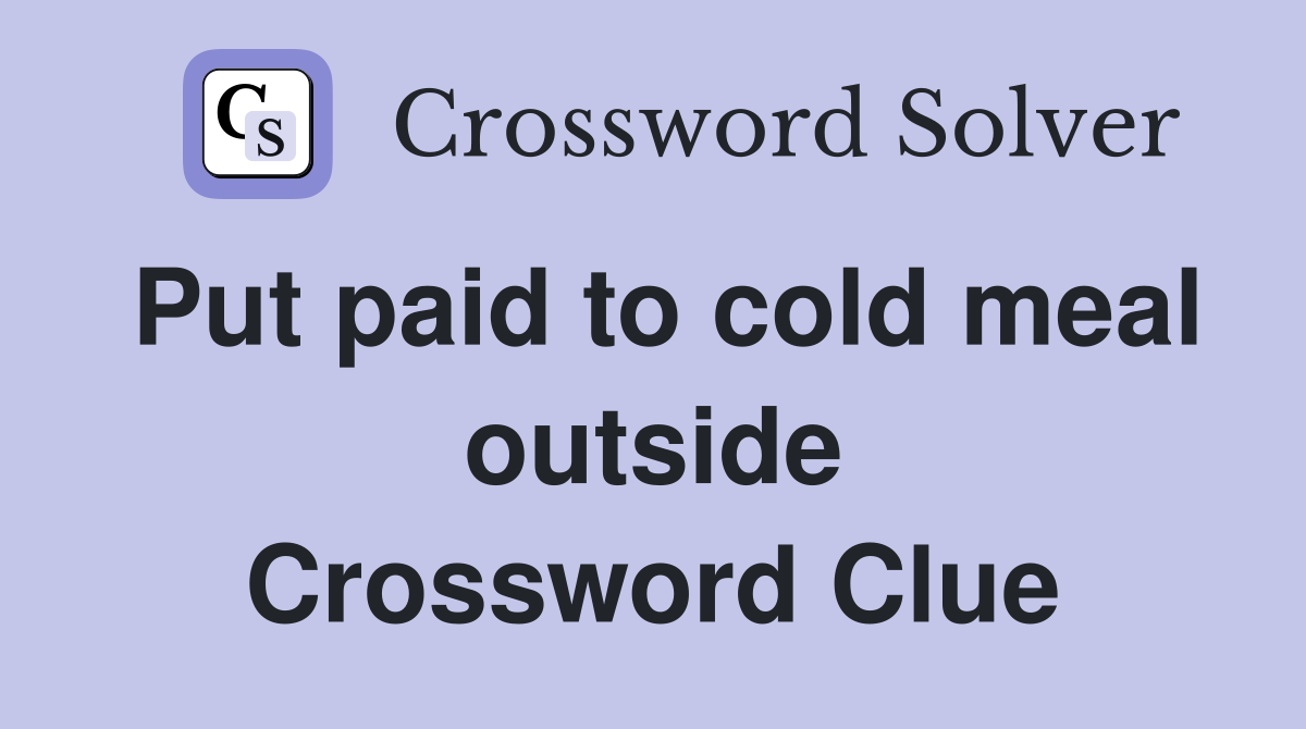 Put paid to cold meal outside Crossword Clue