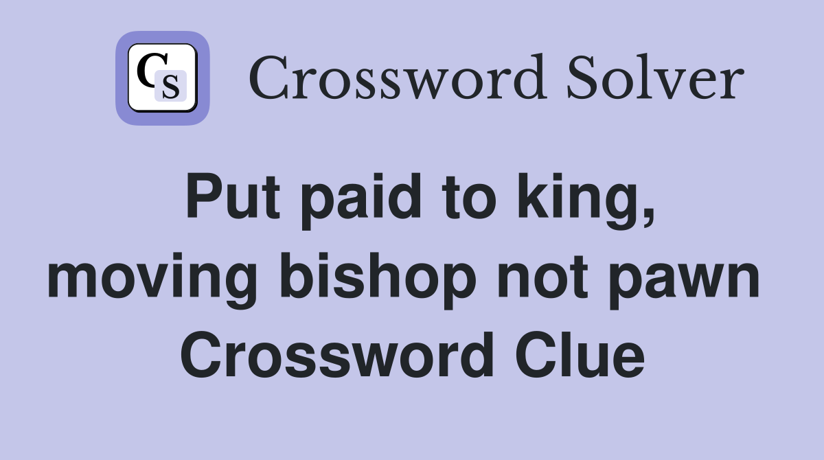 Put paid to king, moving bishop not pawn  Crossword Clue