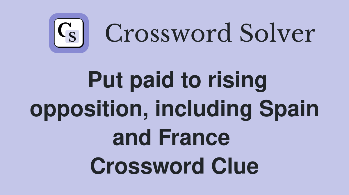 Put paid to rising opposition, including Spain and France  Crossword Clue