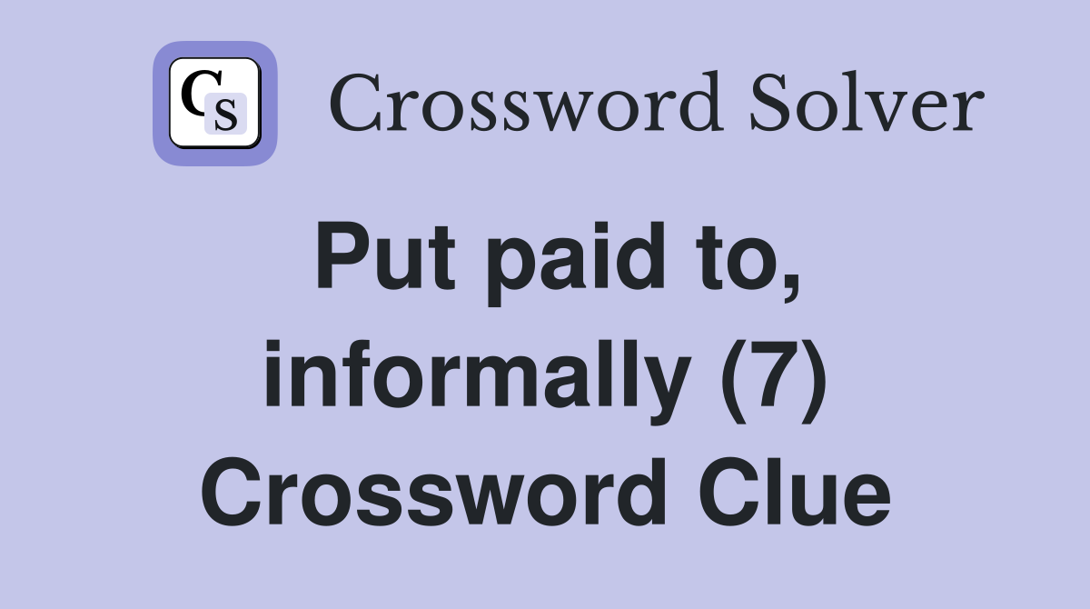 Put paid to, informally (7) Crossword Clue