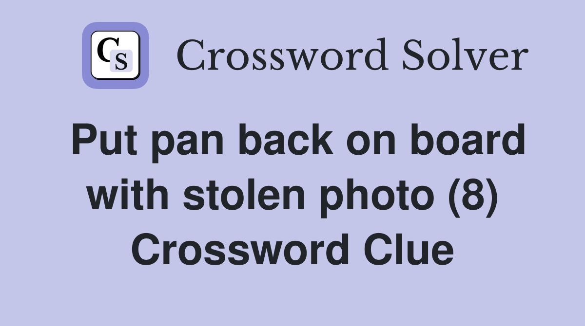 Put pan back on board with stolen photo (8) Crossword Clue