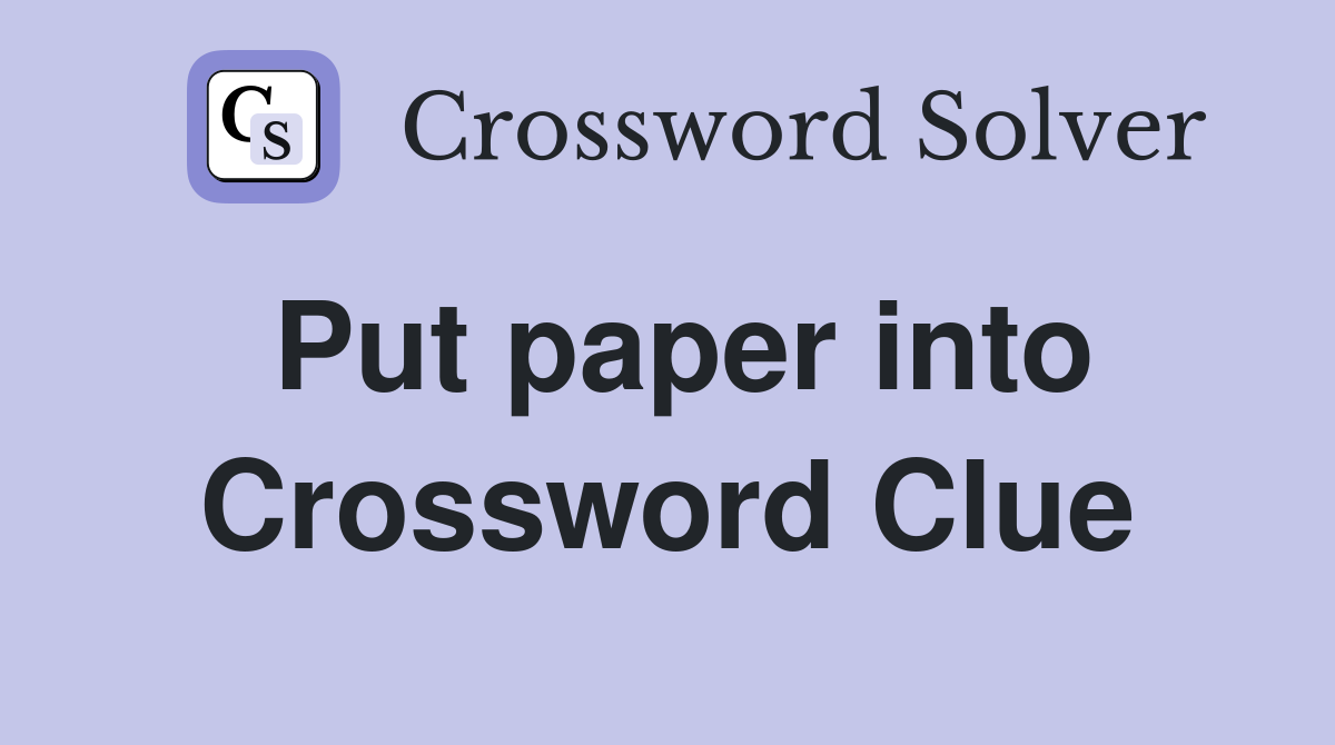 Put paper into Crossword Clue