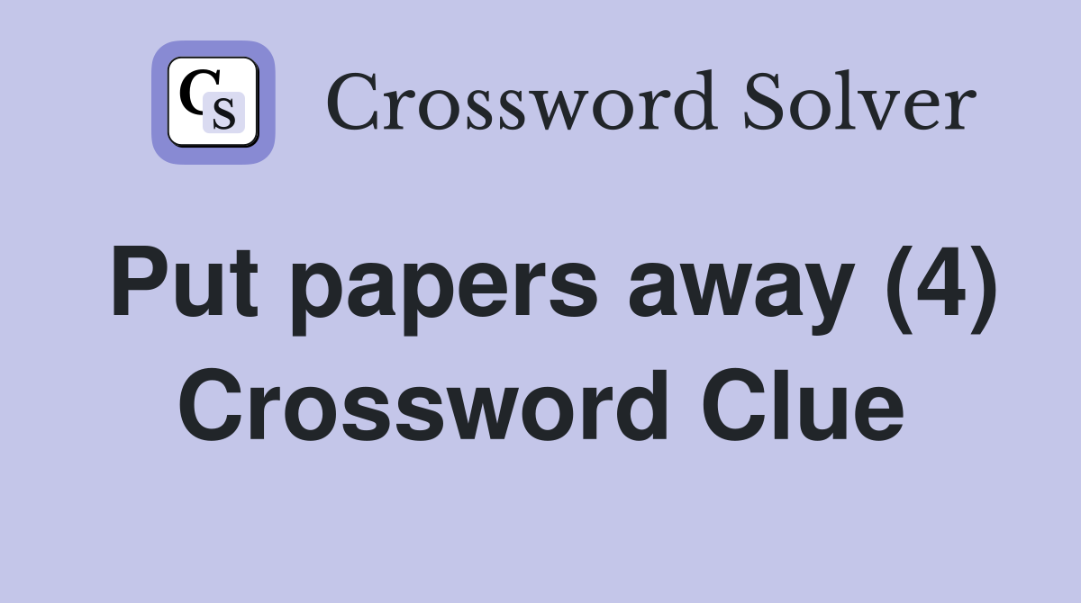 Put papers away (4) Crossword Clue