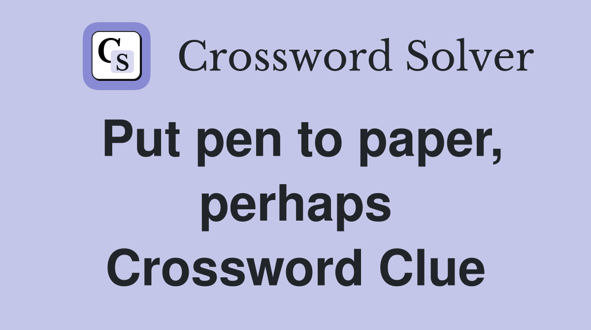 Put pen to paper, perhaps Crossword Clue