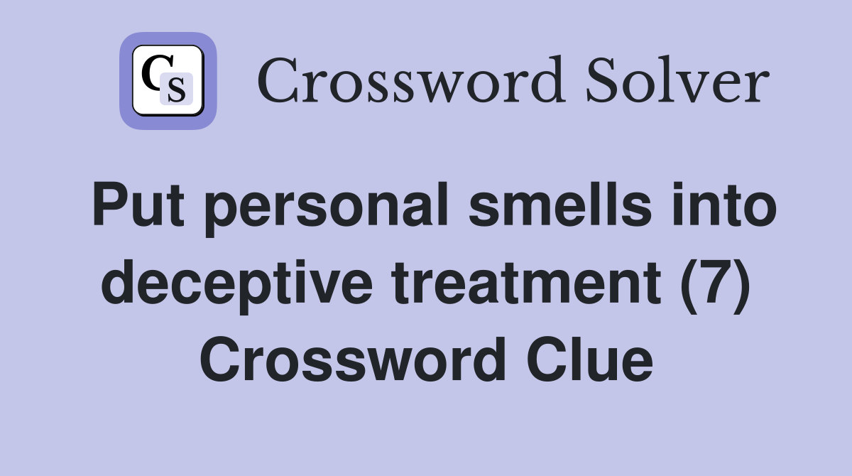 Put personal smells into deceptive treatment (7) Crossword Clue