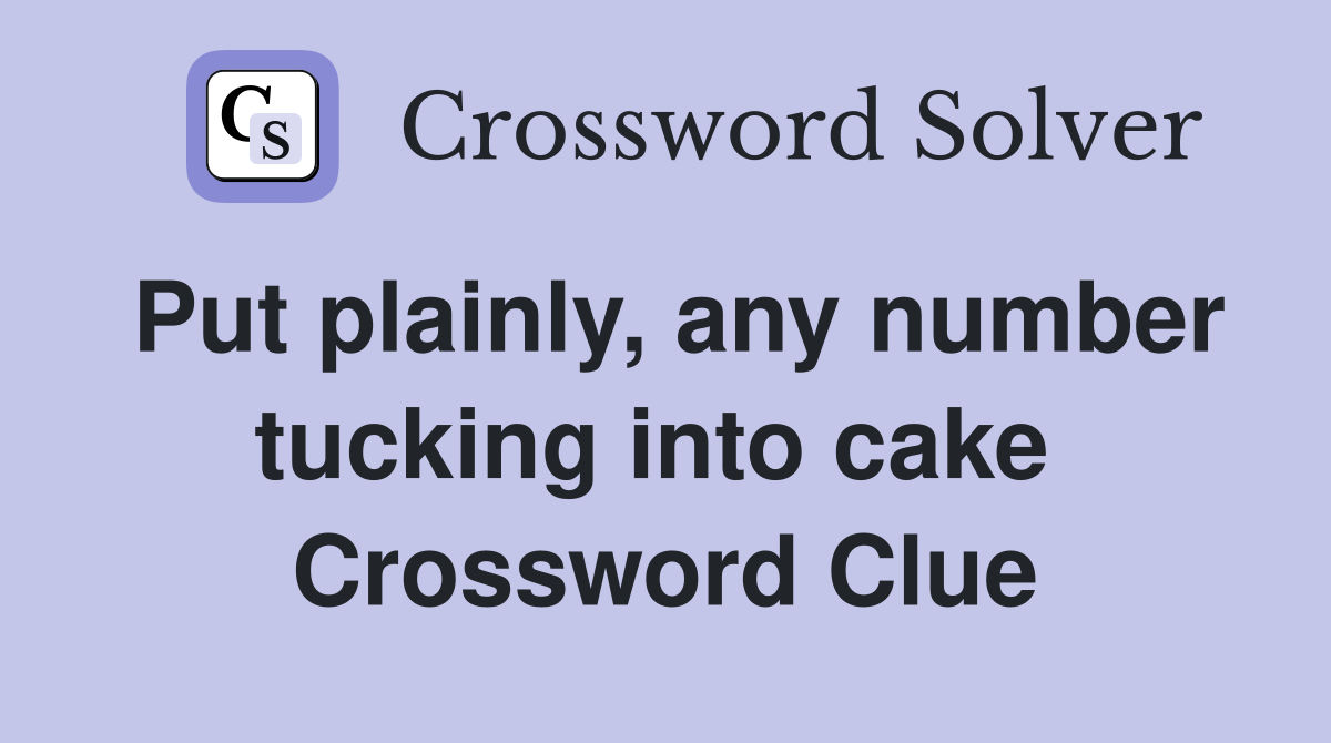 Put plainly, any number tucking into cake  Crossword Clue