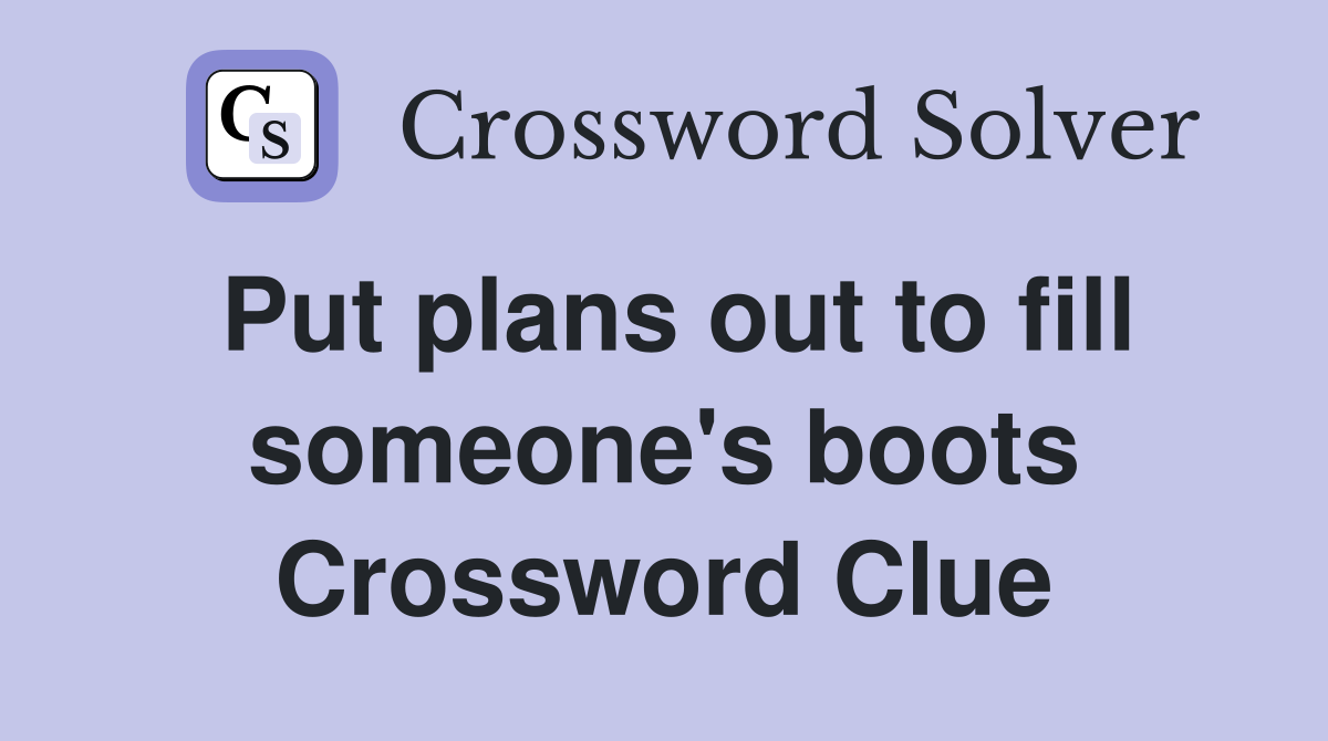 Put plans out to fill someone's boots Crossword Clue