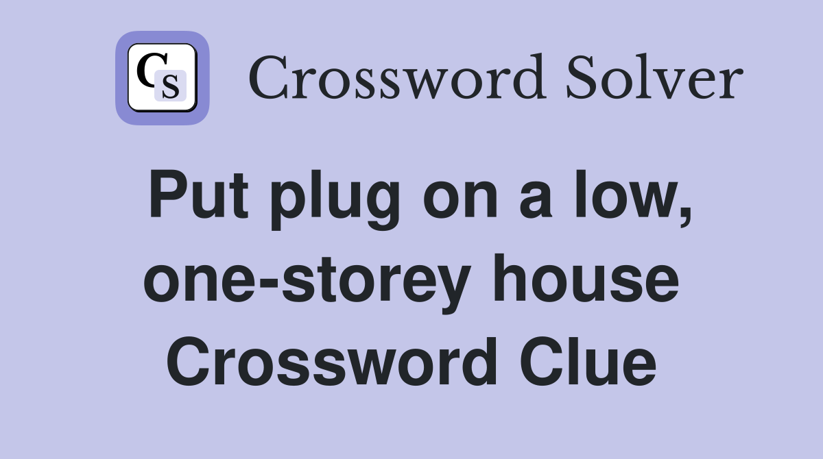 Put plug on a low, one-storey house Crossword Clue