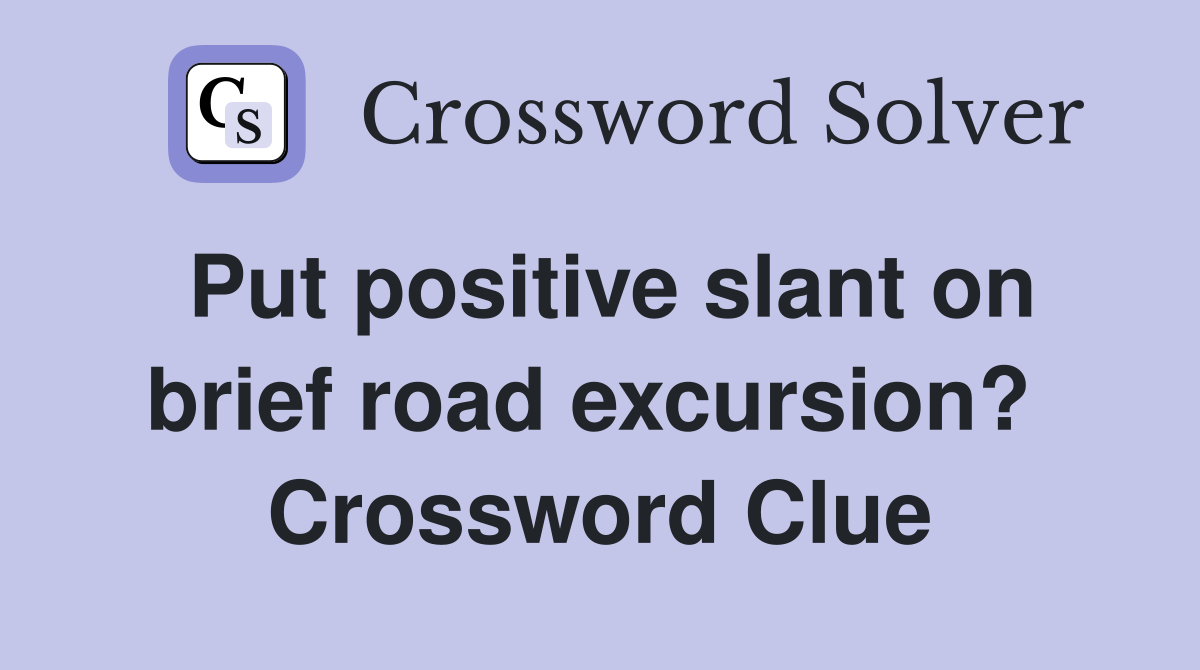 Put positive slant on brief road excursion?  Crossword Clue