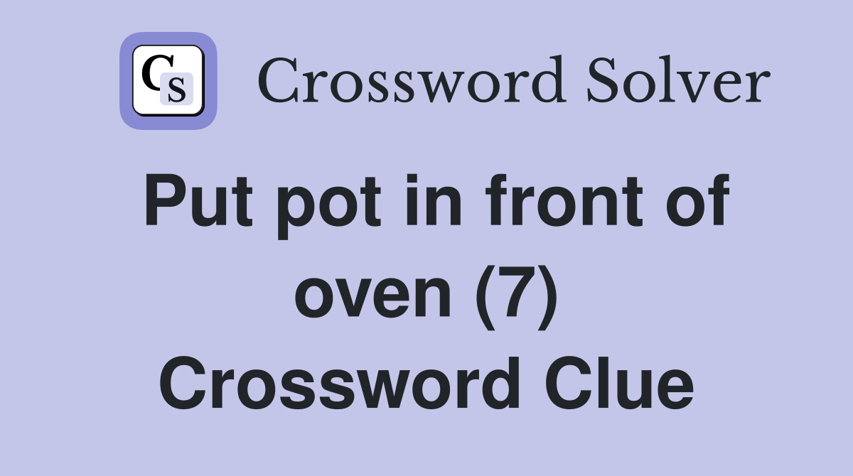 Put pot in front of oven (7) Crossword Clue