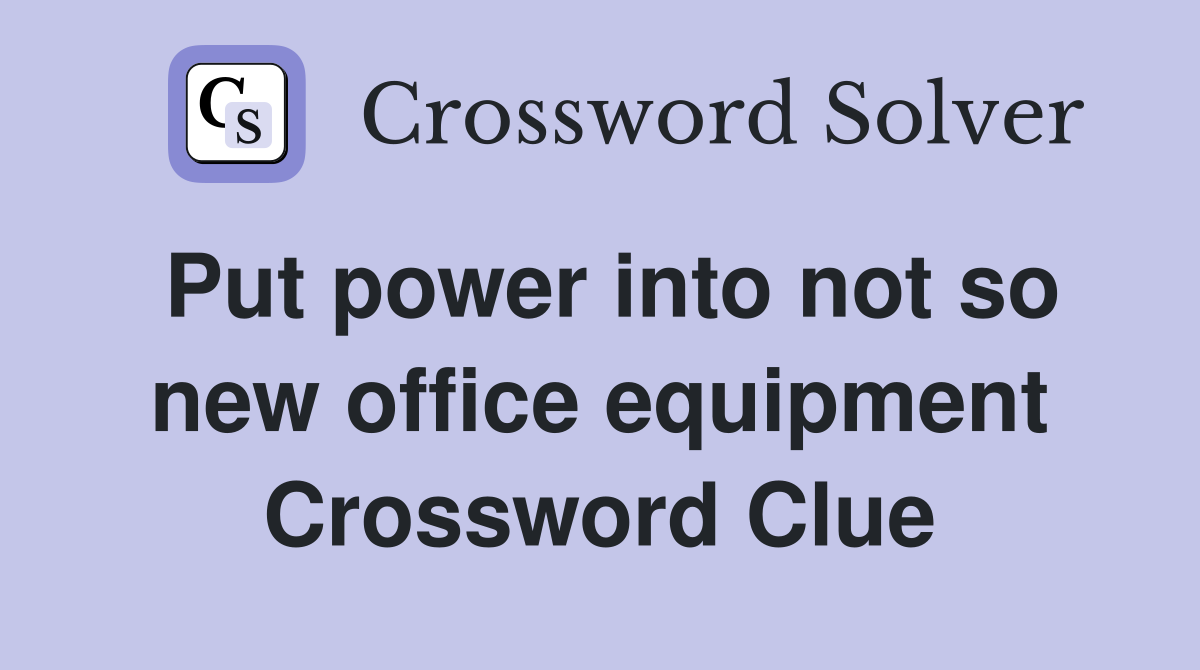 Put power into not so new office equipment Crossword Clue
