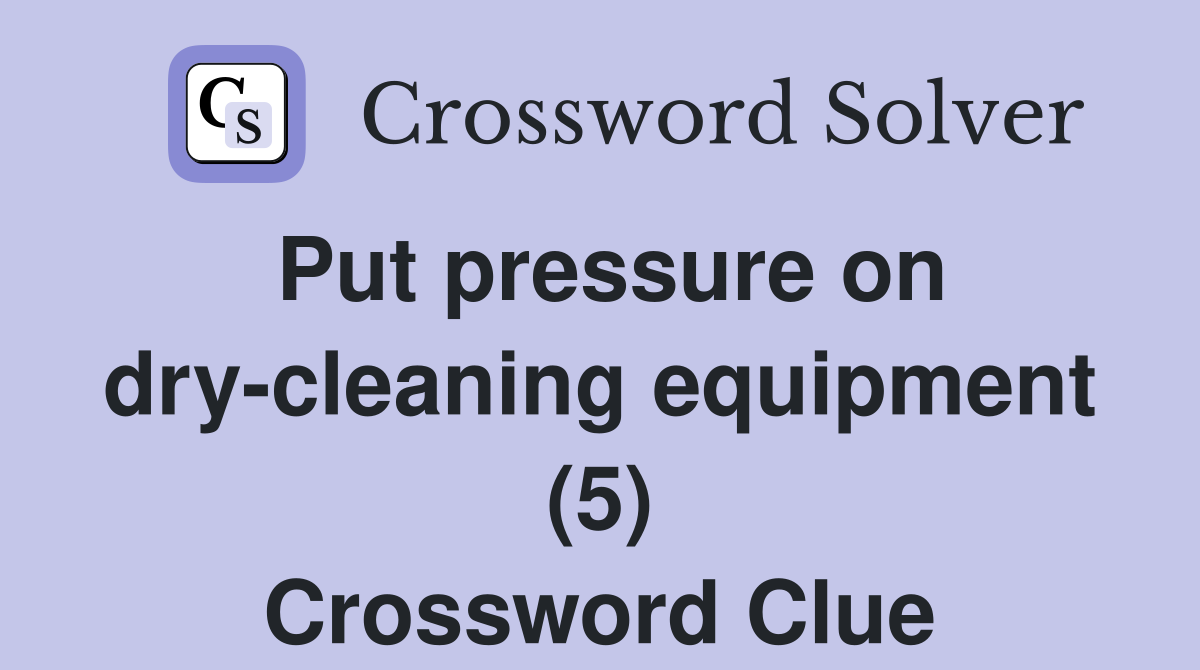 Put pressure on dry-cleaning equipment (5) Crossword Clue