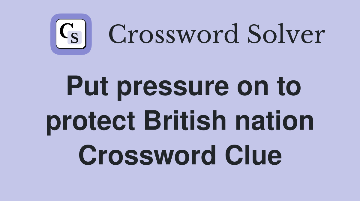 Put pressure on to protect British nation Crossword Clue