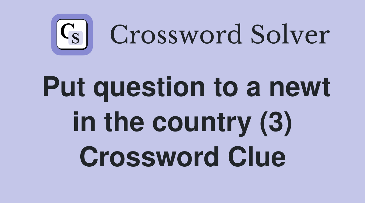 Put question to a newt in the country (3) Crossword Clue