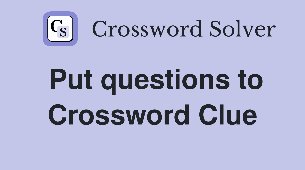 Put questions to Crossword Clue