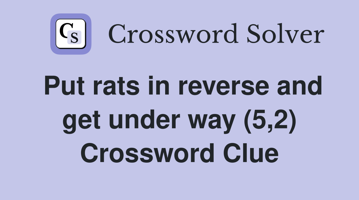 Put rats in reverse and get under way (5,2) Crossword Clue