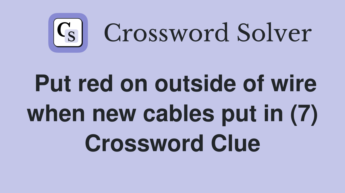 Put red on outside of wire when new cables put in (7) Crossword Clue