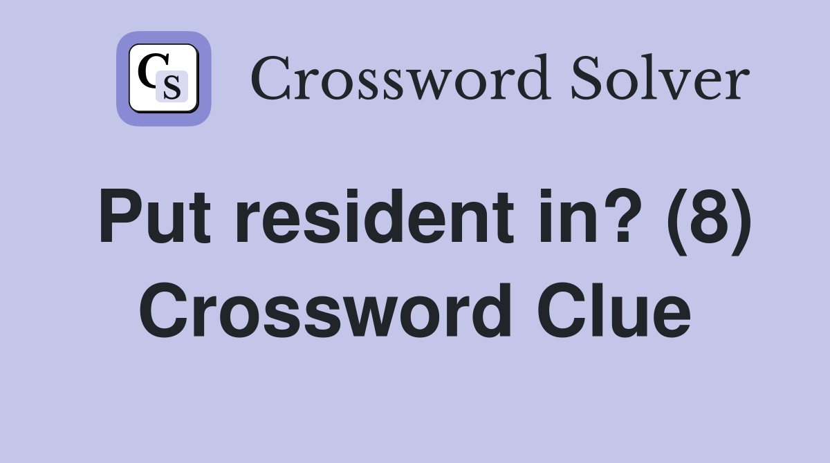 Put resident in? (8) Crossword Clue