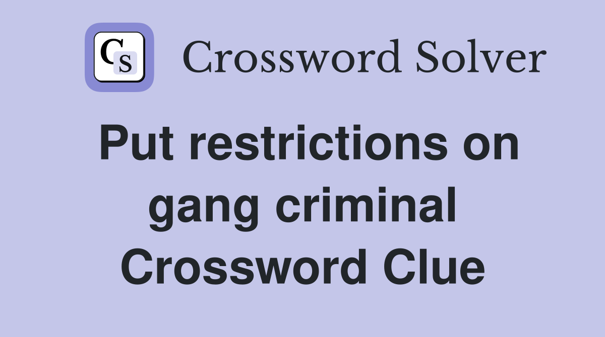 Put restrictions on gang criminal Crossword Clue