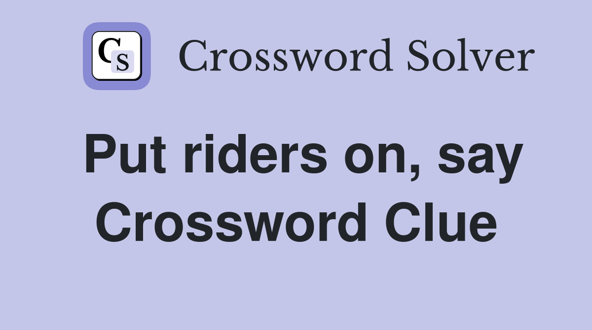 Put riders on, say Crossword Clue