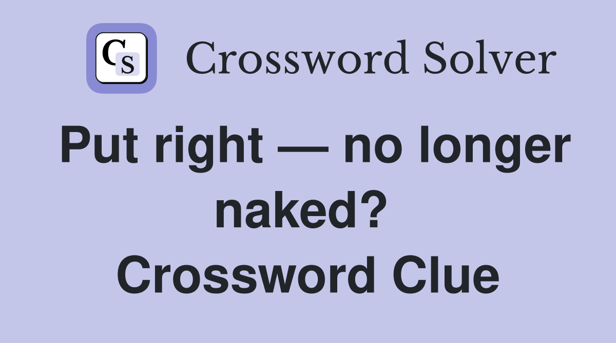 Put right — no longer naked?  Crossword Clue