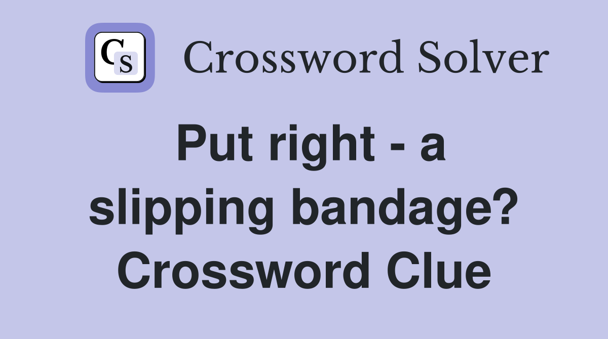 Put right - a slipping bandage? Crossword Clue