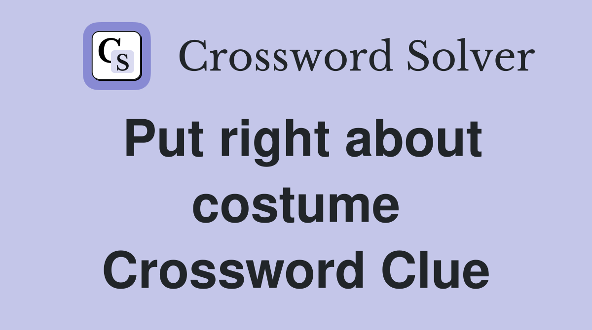 Put right about costume Crossword Clue