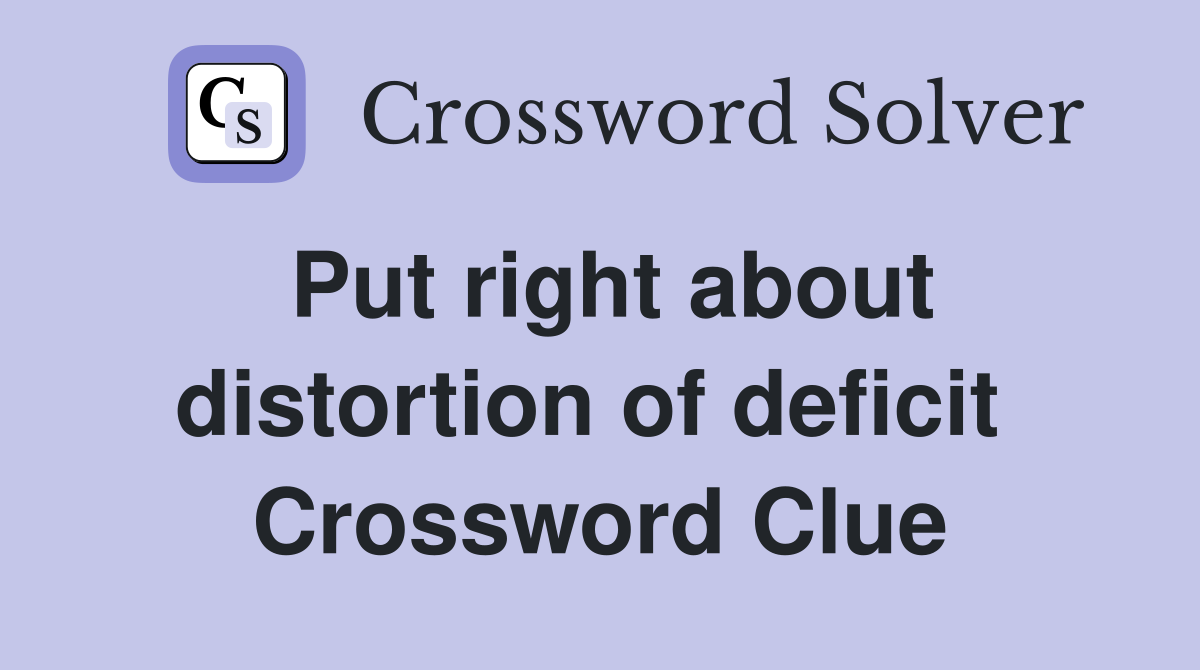 Put right about distortion of deficit  Crossword Clue