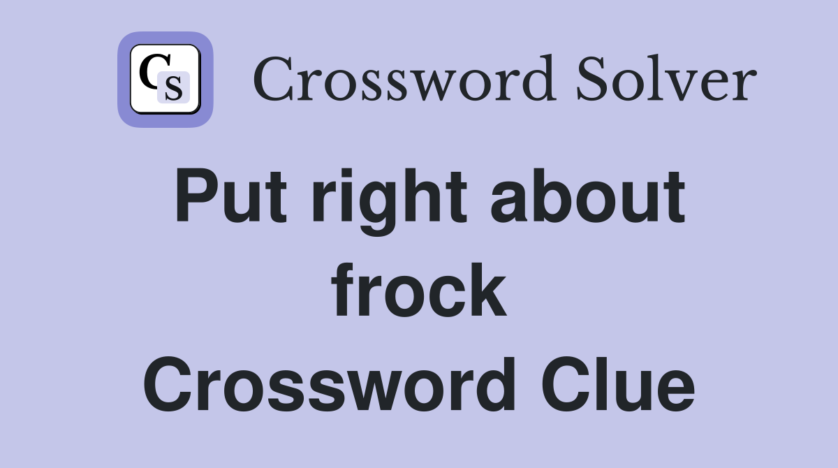 Put right about frock Crossword Clue