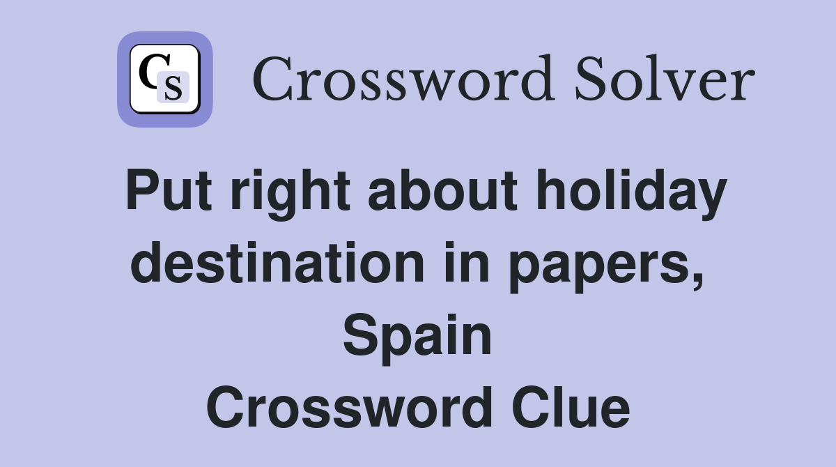 Put right about holiday destination in papers, Spain Crossword Clue