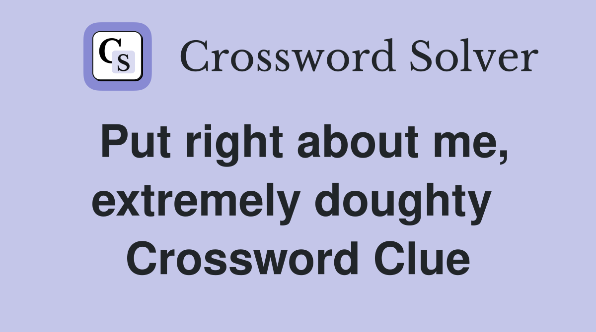 Put right about me, extremely doughty  Crossword Clue