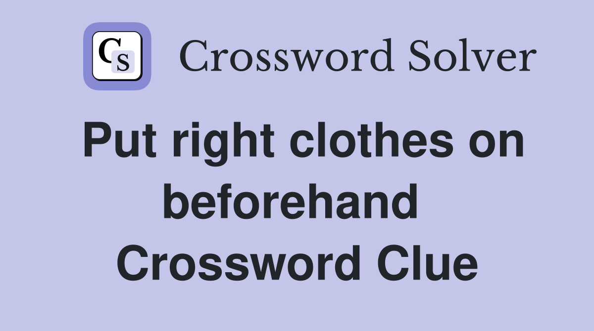 Put right clothes on beforehand  Crossword Clue