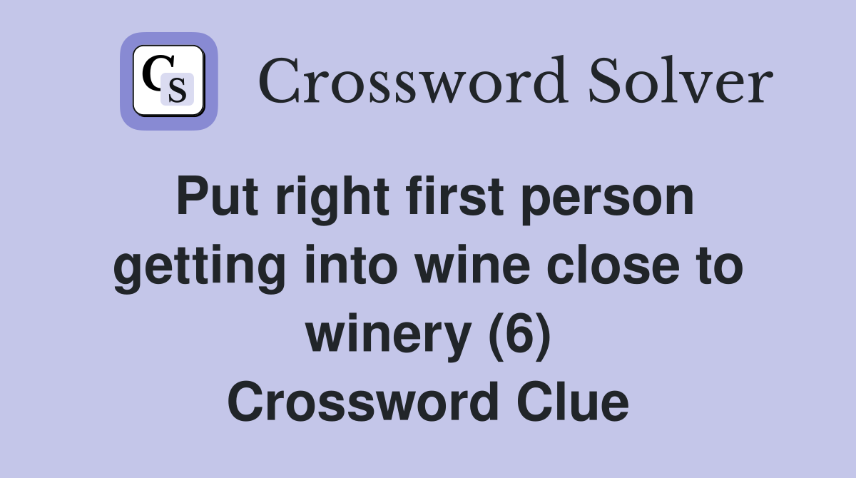 Put right first person getting into wine close to winery (6) Crossword Clue