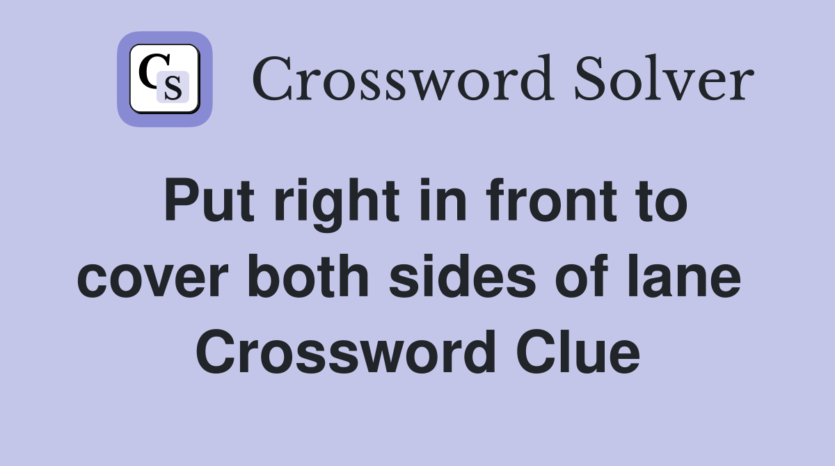 Put right in front to cover both sides of lane  Crossword Clue