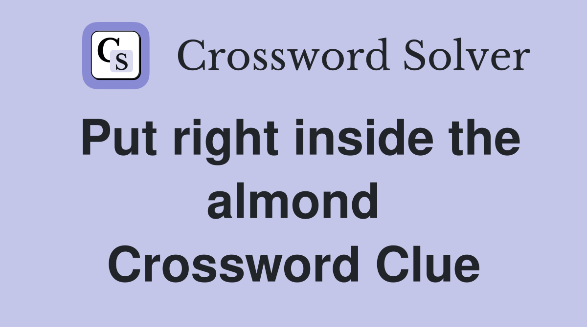 Put right inside the almond Crossword Clue