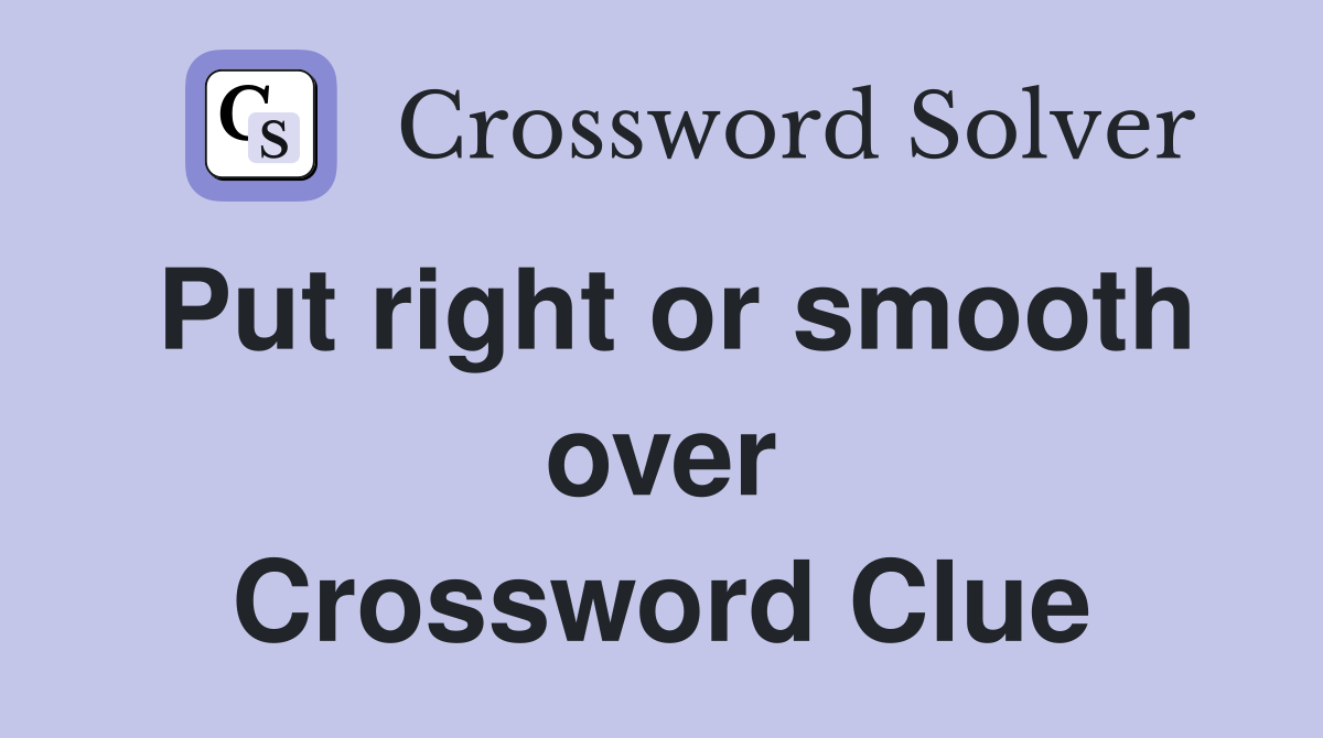 Put right or smooth over Crossword Clue