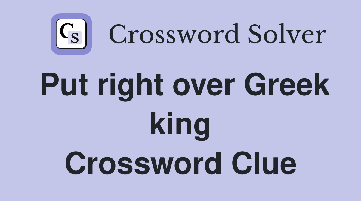 Put right over Greek king Crossword Clue