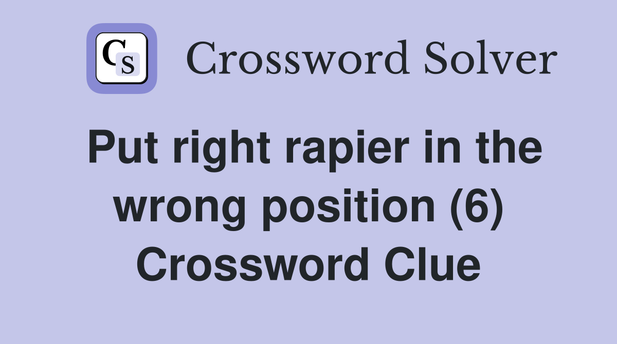 Put right rapier in the wrong position (6) Crossword Clue