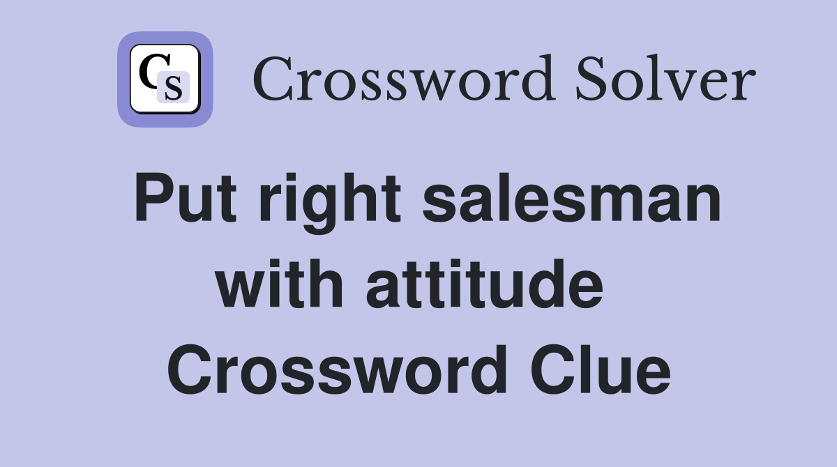 Put right salesman with attitude  Crossword Clue