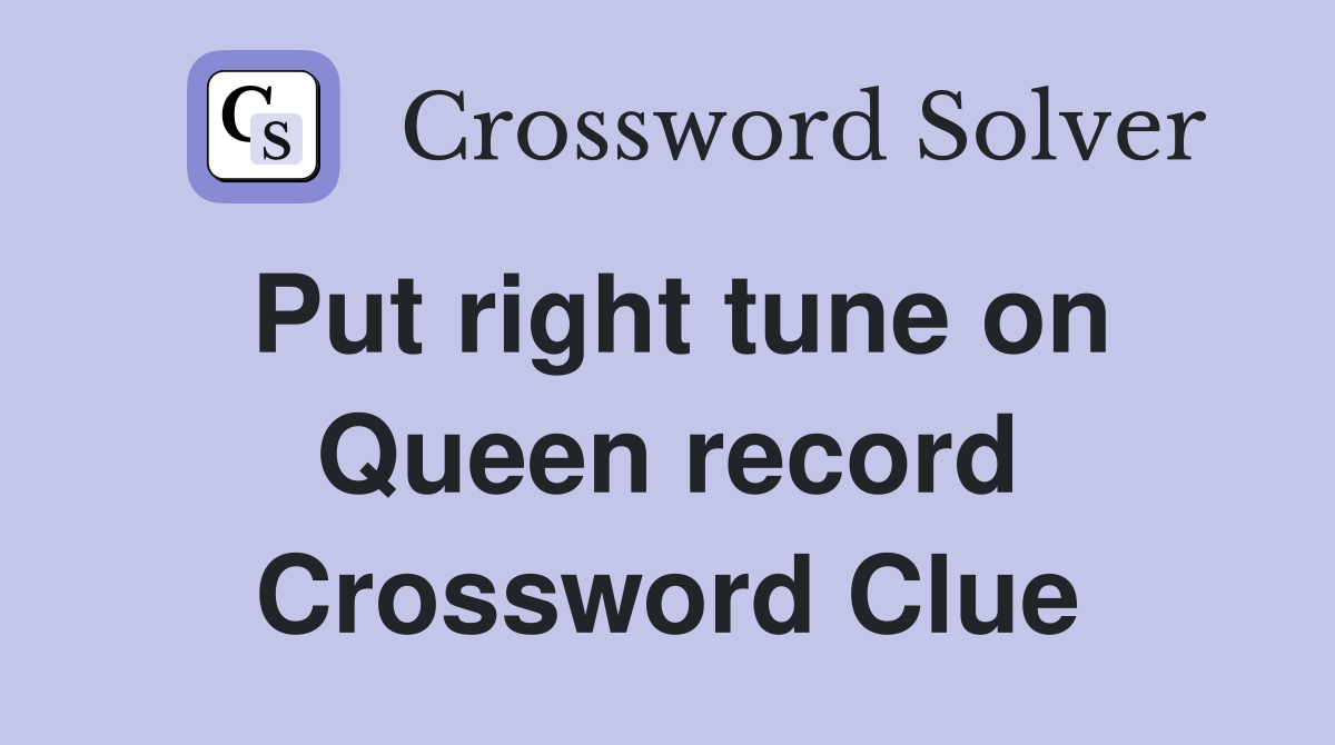 Put right tune on Queen record Crossword Clue