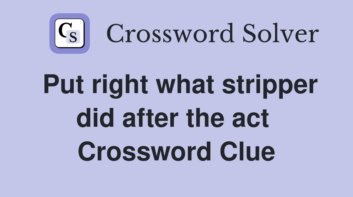 Put right what stripper did after the act  Crossword Clue