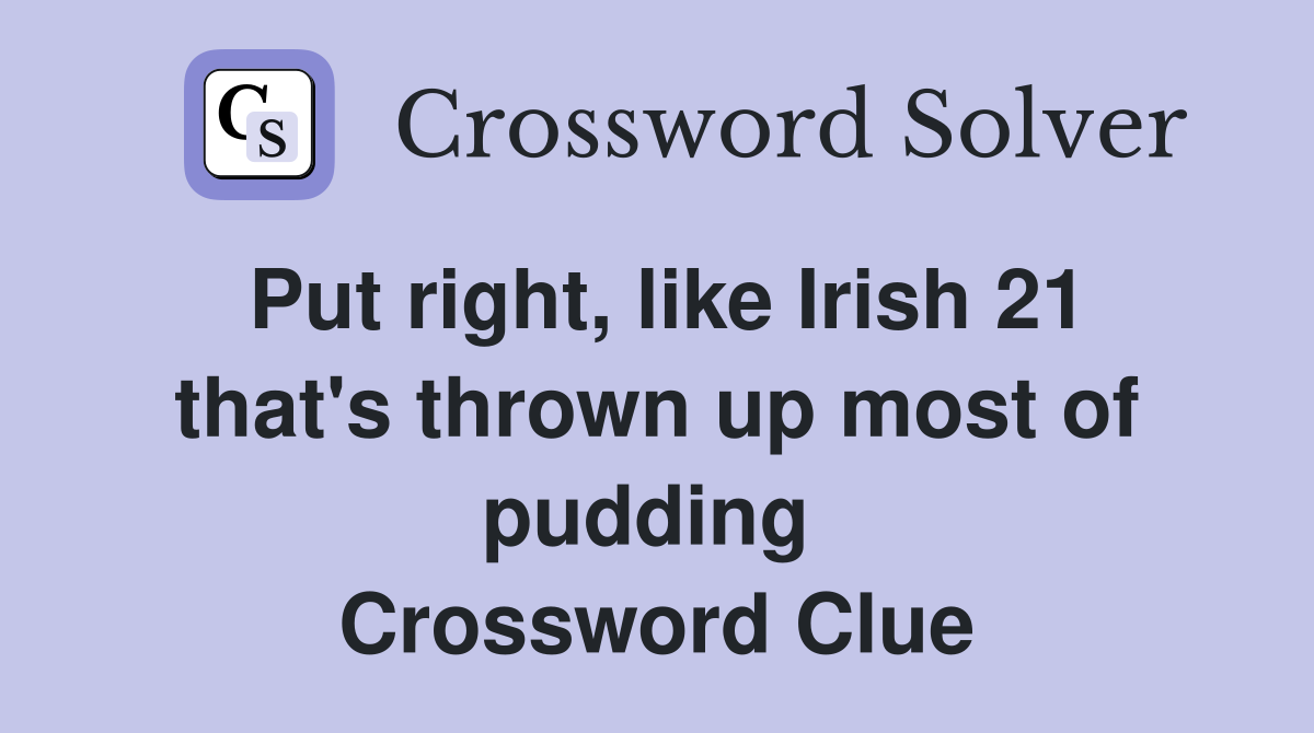 Put right, like Irish 21 that's thrown up most of pudding  Crossword Clue