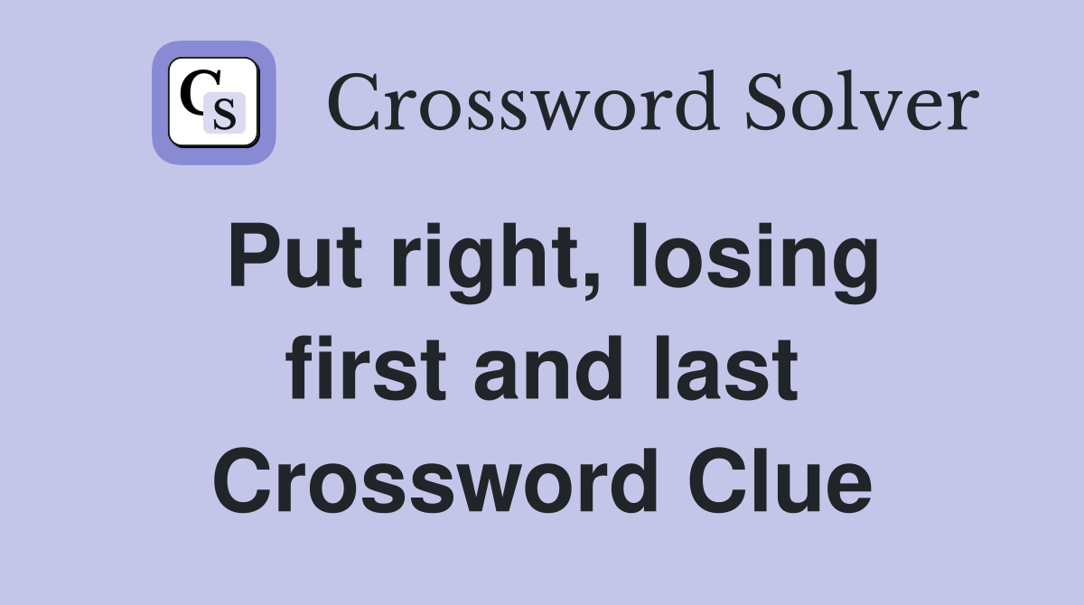 Put right, losing first and last Crossword Clue