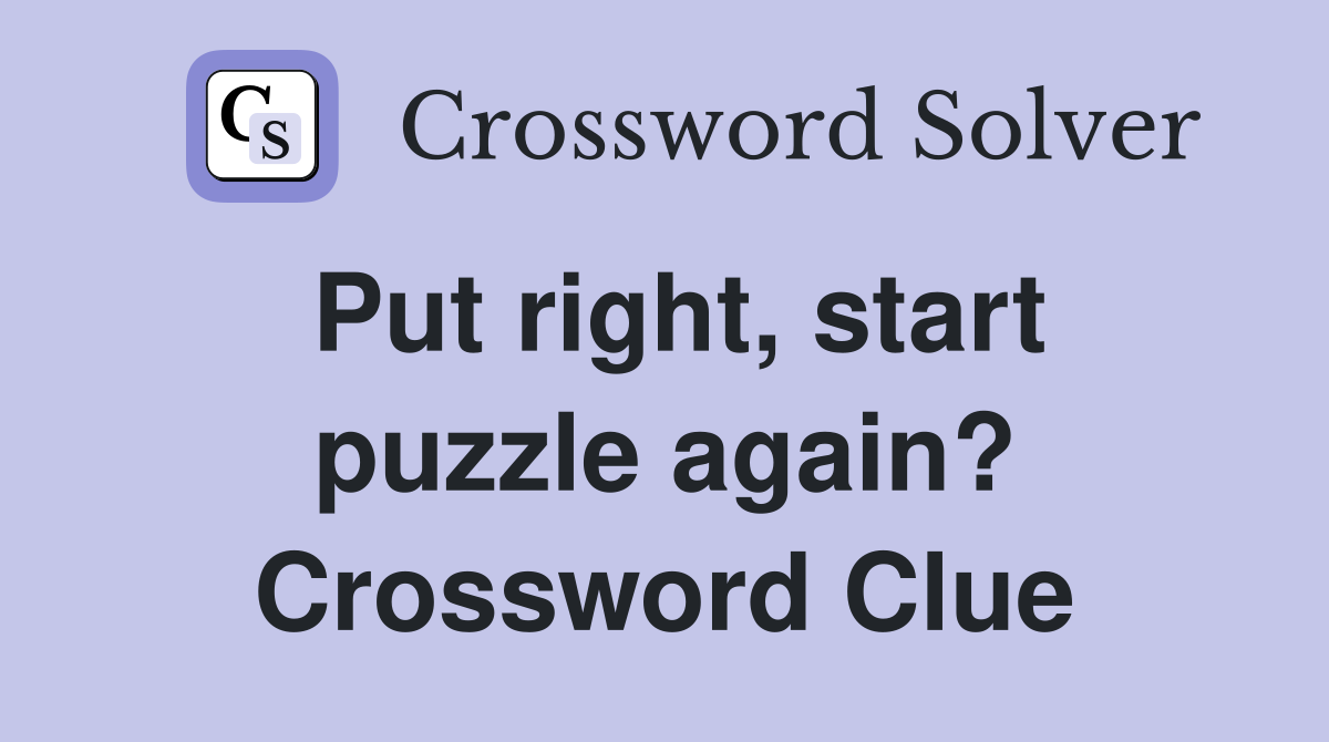 Put right, start puzzle again? Crossword Clue