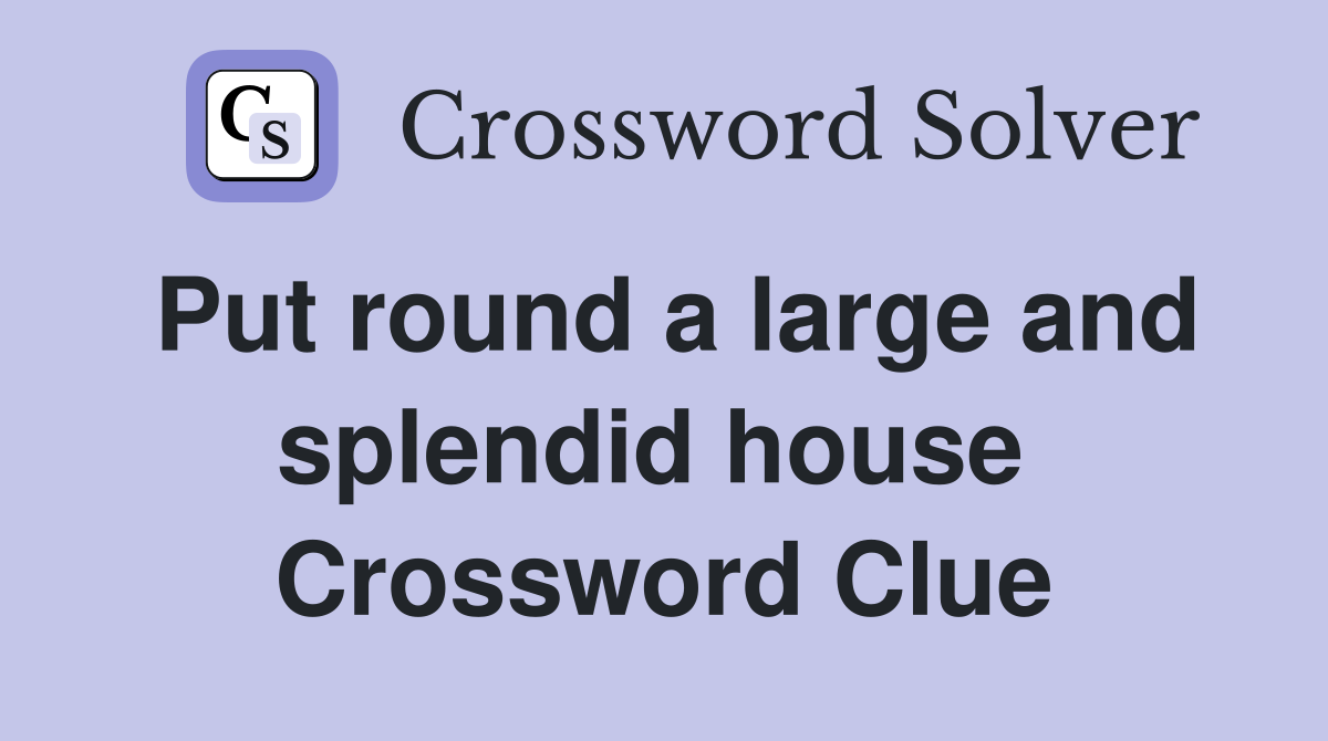 Put round a large and splendid house  Crossword Clue