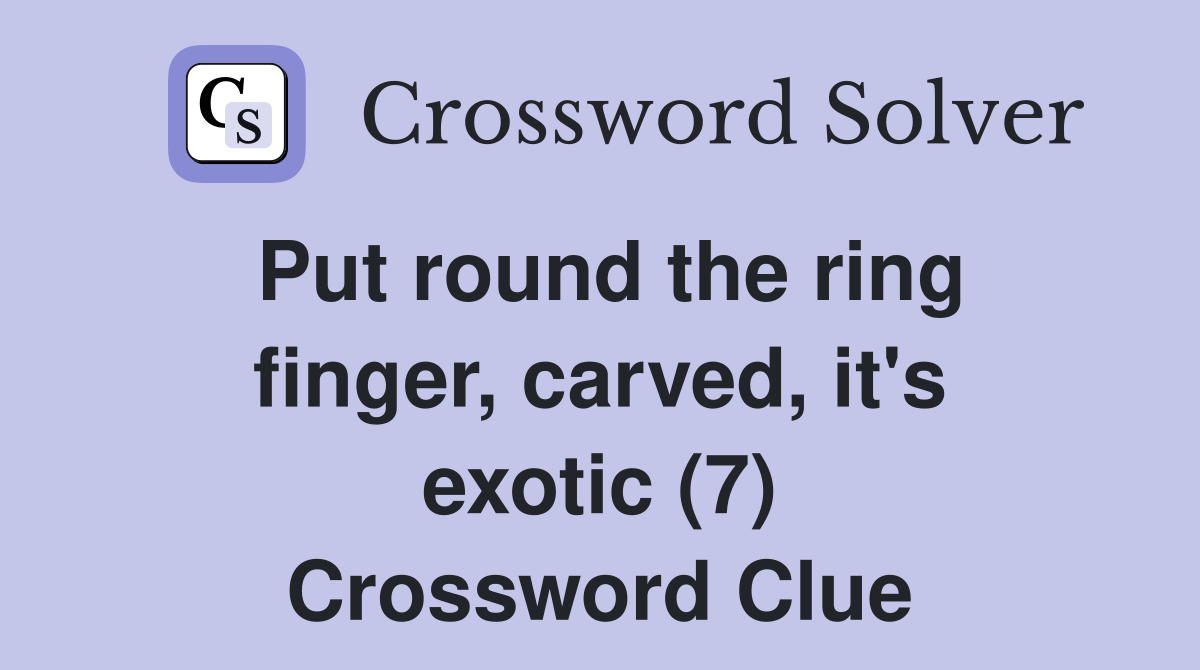 Put round the ring finger, carved, it's exotic (7) Crossword Clue