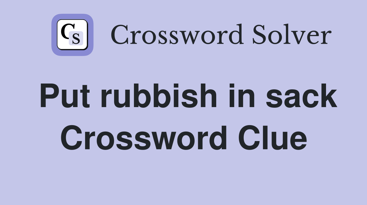 Put rubbish in sack Crossword Clue