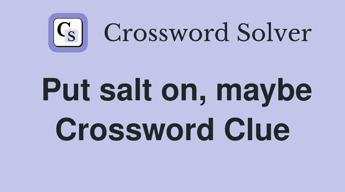 Put salt on, maybe Crossword Clue